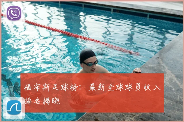 福布斯足球榜:最新全球球员收入排名揭晓