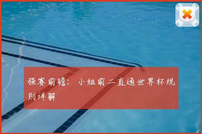 强赛前瞻：小组前二直通世界杯规则详解