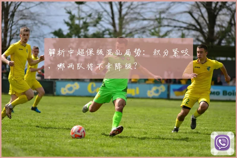 解析中超保级混乱局势:积分紧咬,哪两队将不幸降级?