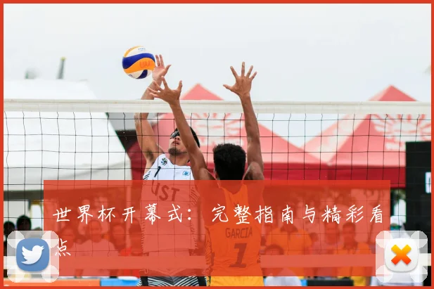 世界杯开幕式:完整指南与精彩看点